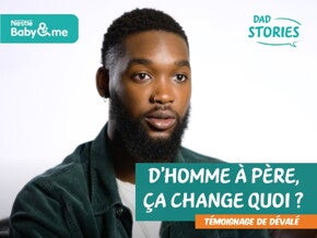 D'homme à père, ça change quoi ? Témoignage de Devalé | Dad Stories by Nestlé Baby&Me