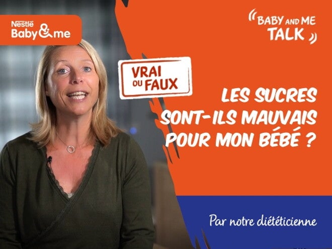 VRAI ou FAUX : Les sucres sont mauvais pour mon bébé | Nestlé Baby&Me Talks