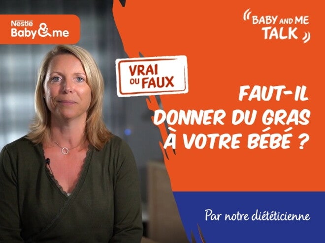 VRAI ou FAUX : Les graisses sont mauvaises pour mon bébé | Nestlé Baby&Me Talks