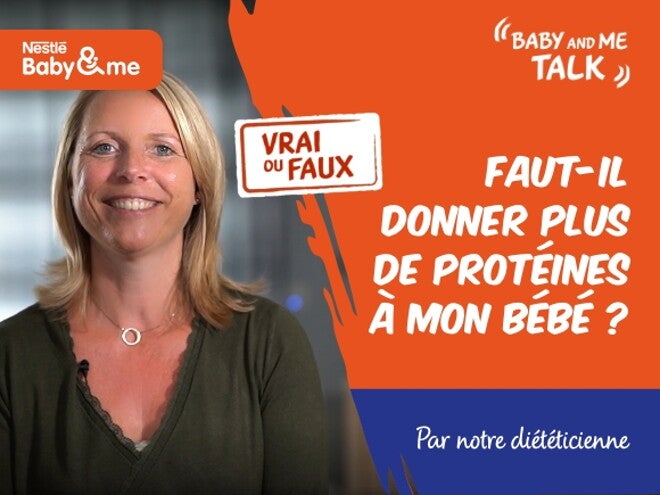 VRAI ou FAUX : Il faut donner plus de protéines à mon bébé | Nestlé Baby&Me Talks