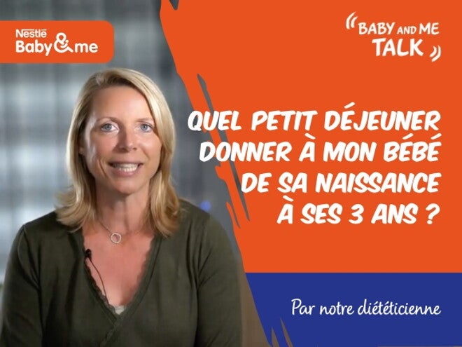 Quel petit déjeuner donner à mon bébé de sa naissance à ses 3 ans ? | Nestlé Baby&Me Talks