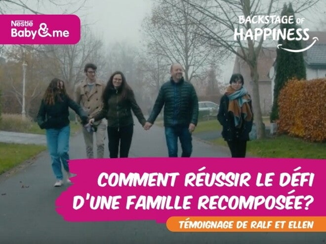 Comment réussir le défi d'une famille recomposée? | Backstage of Happiness by Nestlé Baby&Me