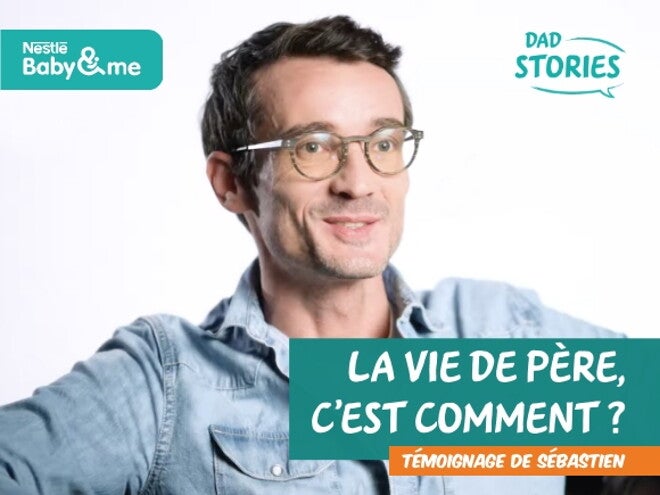 La vie de père, c’est comment ? Témoignage de Sébastien | Dad Stories by Nestlé Baby&Me